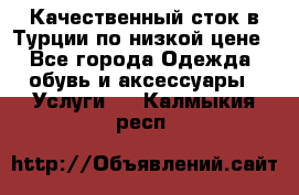 Качественный сток в Турции по низкой цене - Все города Одежда, обувь и аксессуары » Услуги   . Калмыкия респ.